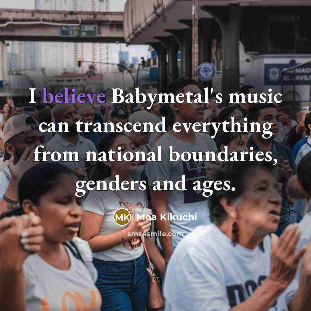 “I believe Babymetal's music can transcend everything from national boundaries,…” quote by Moa Kikuchi