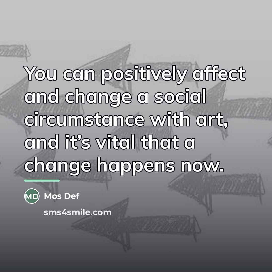 “You can positively affect and change a social circumstance with…” quote by Mos Def