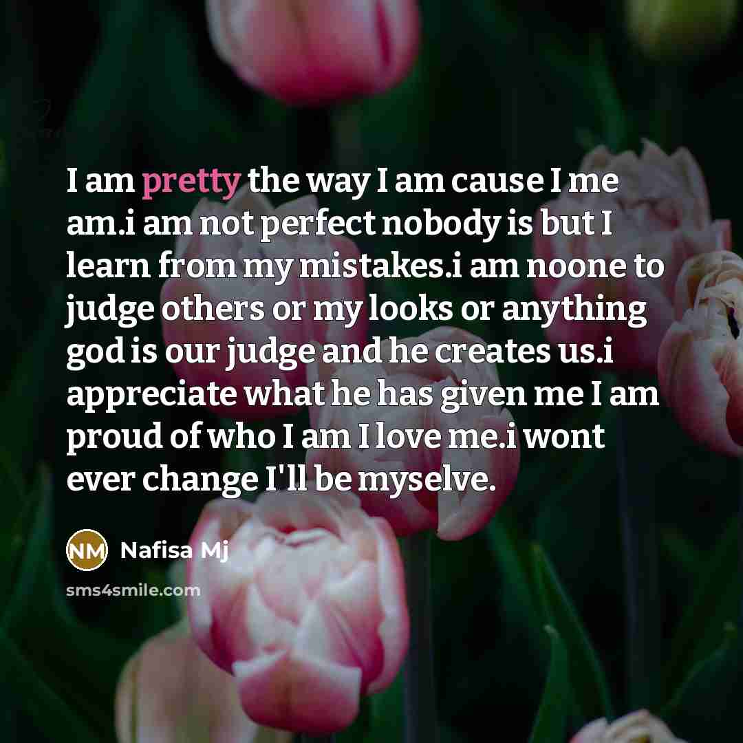 “I am pretty the way I am cause I me…” quote by Nafisa Mj
