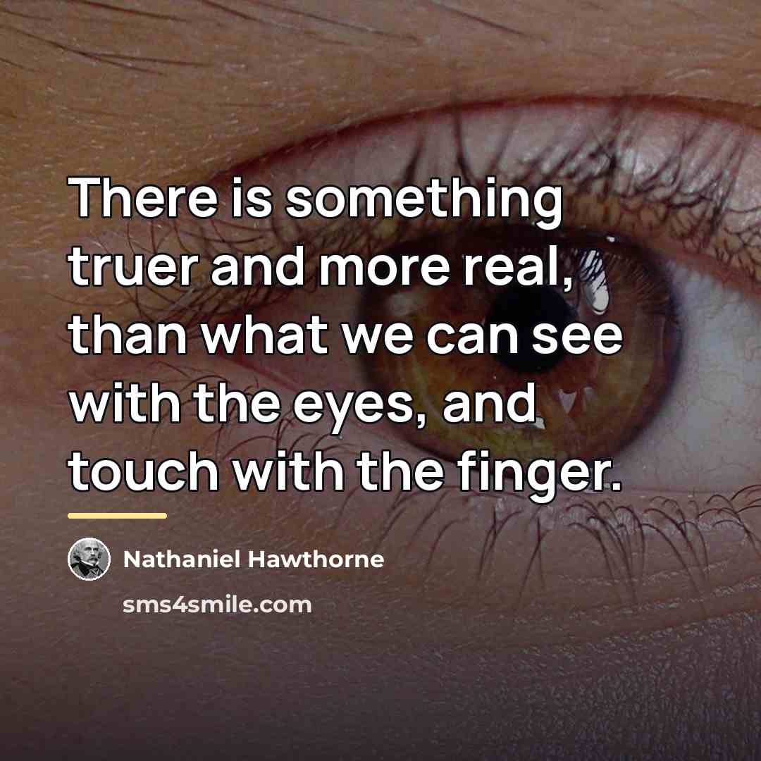 “There is something truer and more real, than what we…” quote by Nathaniel Hawthorne