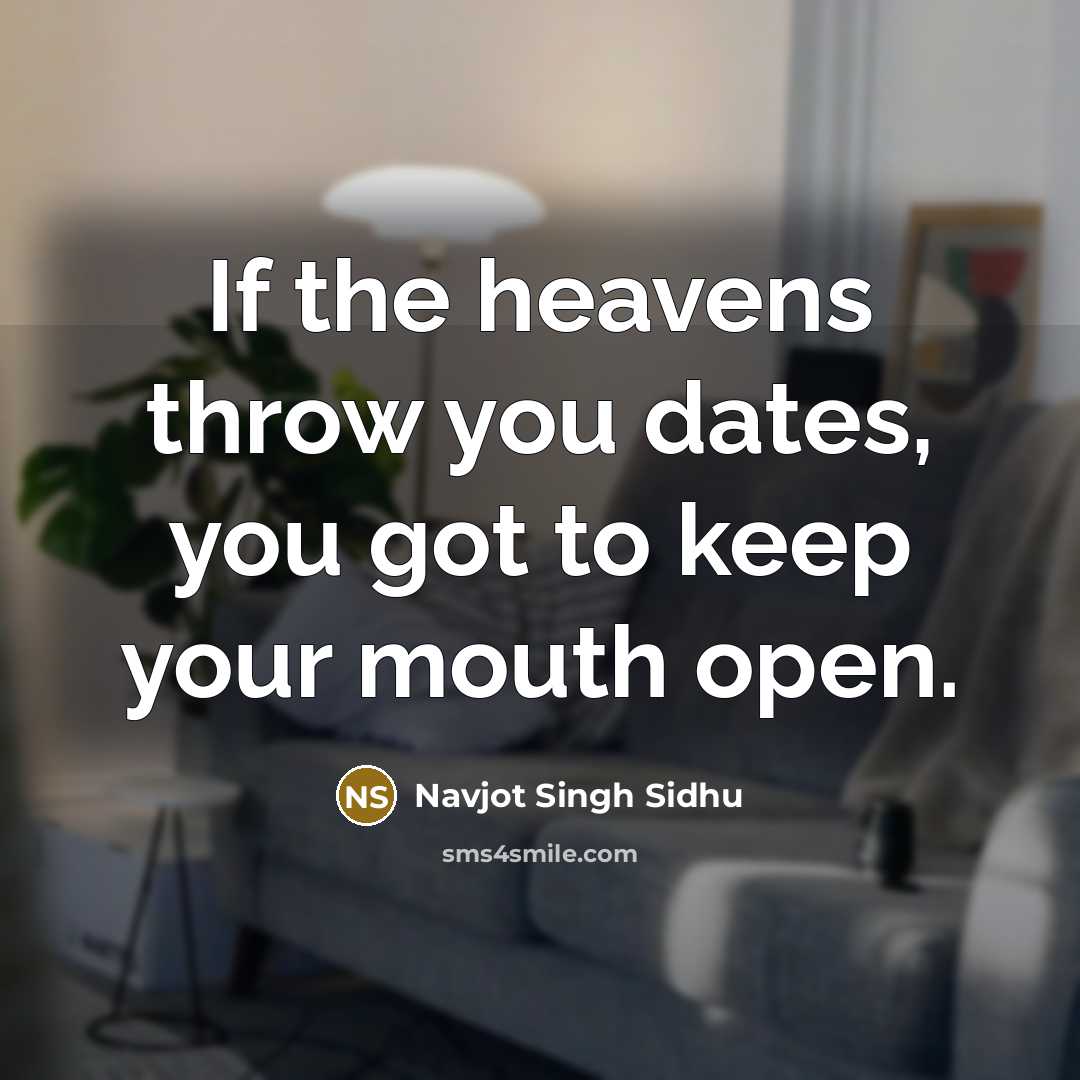 “If the heavens throw you dates, you got to keep…” quote by Navjot Singh Sidhu
