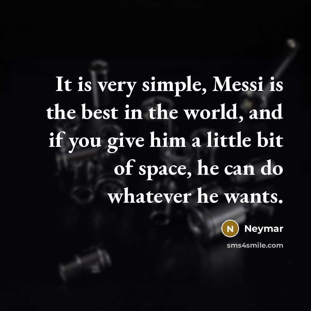 “It is very simple, Messi is the best in the…” quote by Neymar