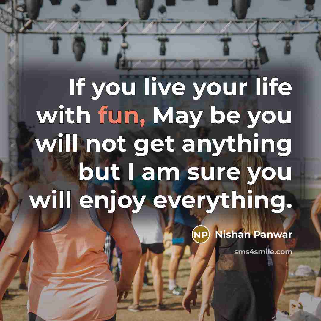 “If you live your life with fun, May be you…” quote by Nishan Panwar