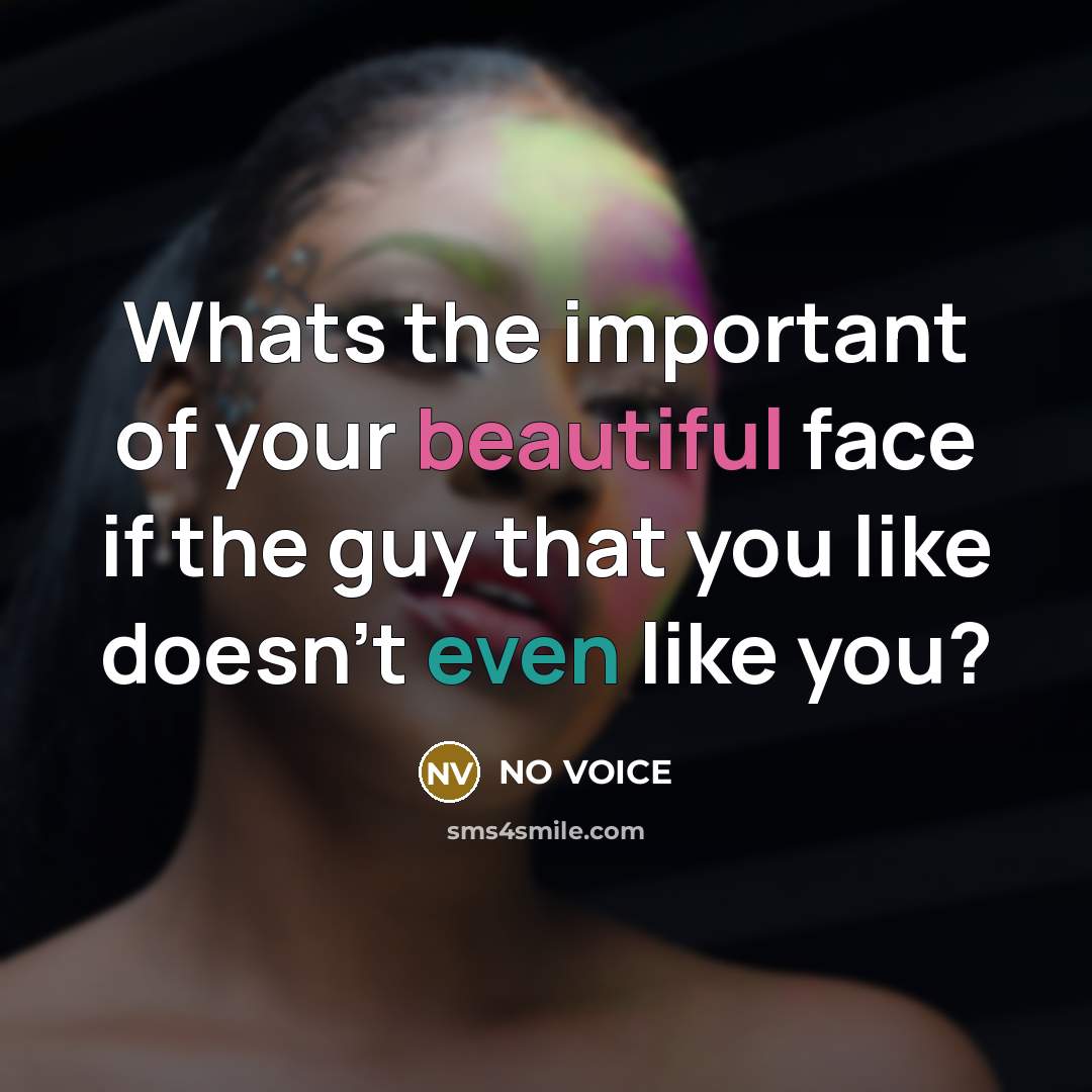 “Whats the important of your beautiful face if the guy…” quote by NO VOICE