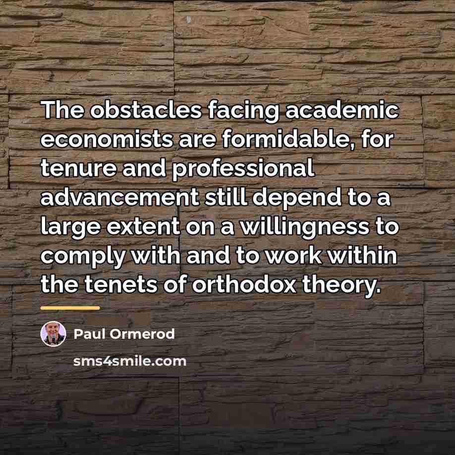 “The obstacles facing academic economists are formidable, for tenure and…” quote by Paul Ormerod
