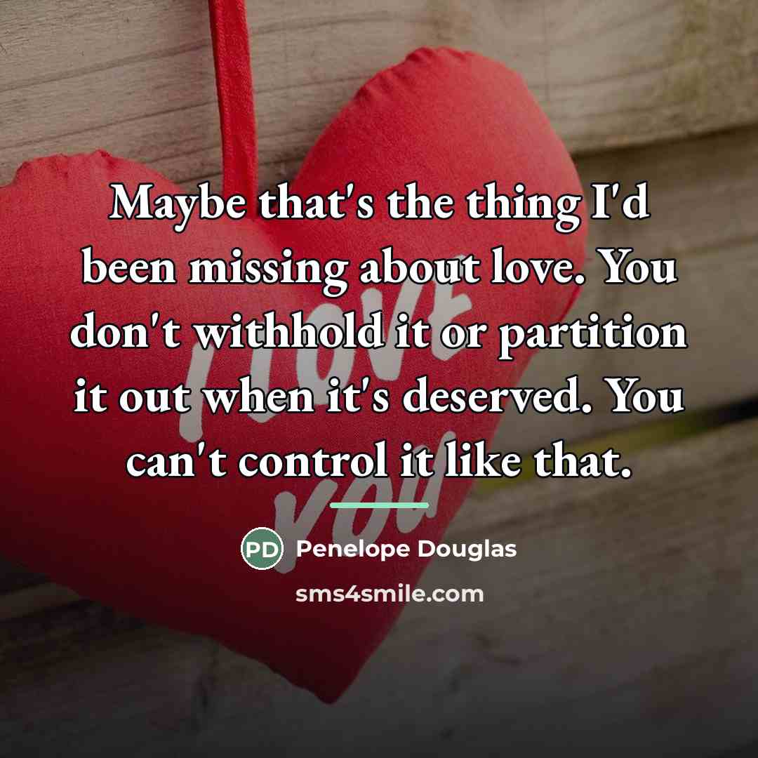 “Maybe that's the thing I'd been missing about love. You…” quote by Penelope Douglas