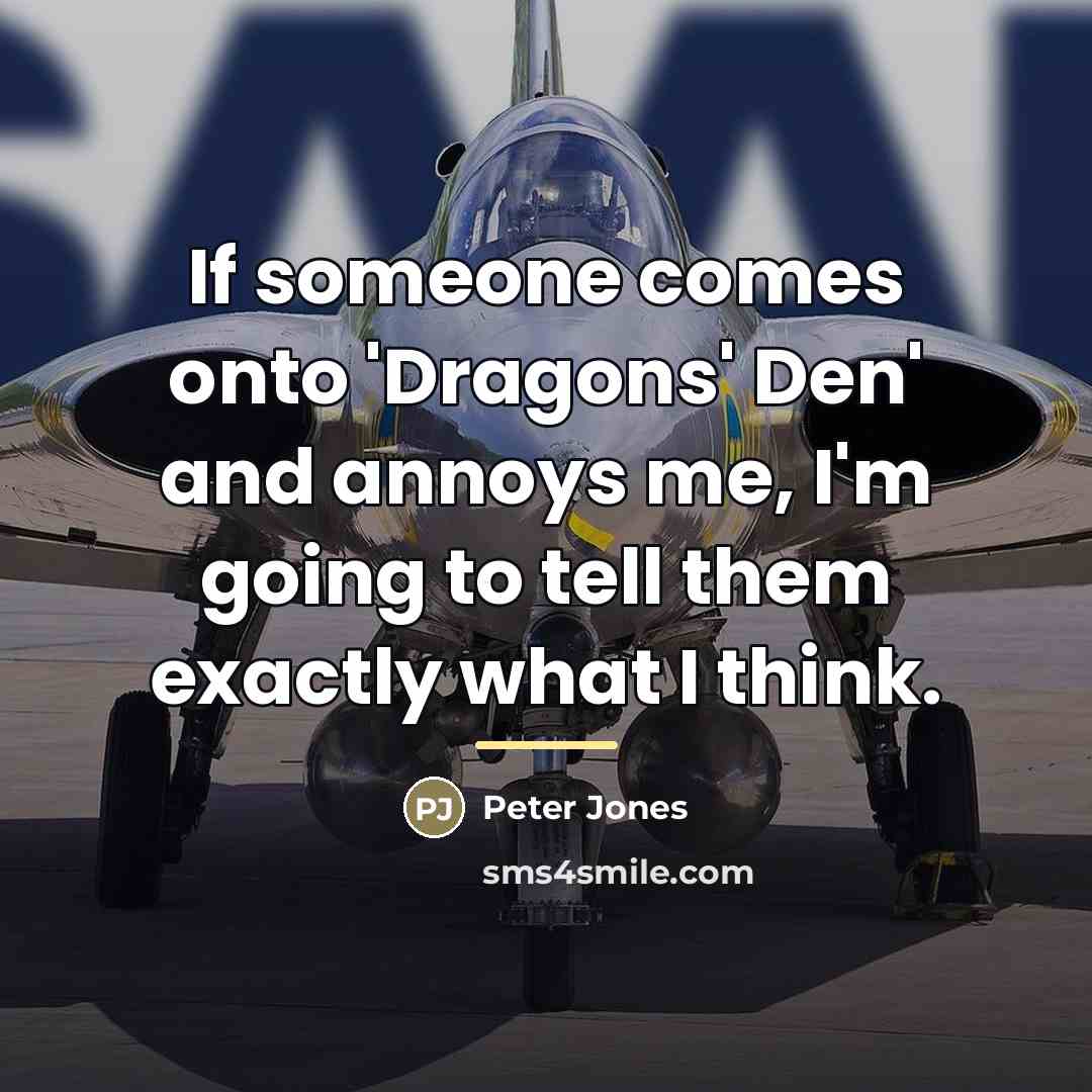 “If someone comes onto 'Dragons' Den' and annoys me, I'm…” quote by Peter Jones