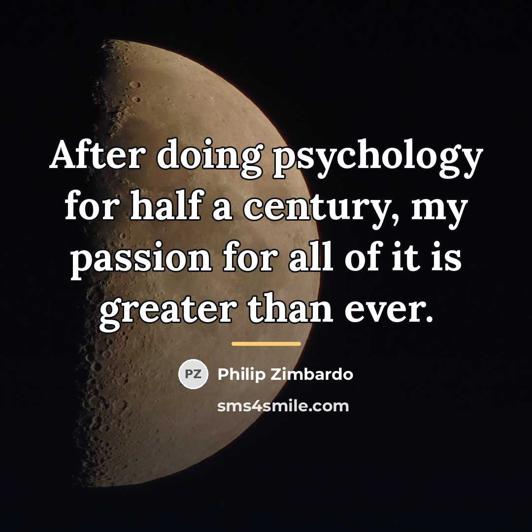 “After doing psychology for half a century, my passion for…” quote by Philip Zimbardo