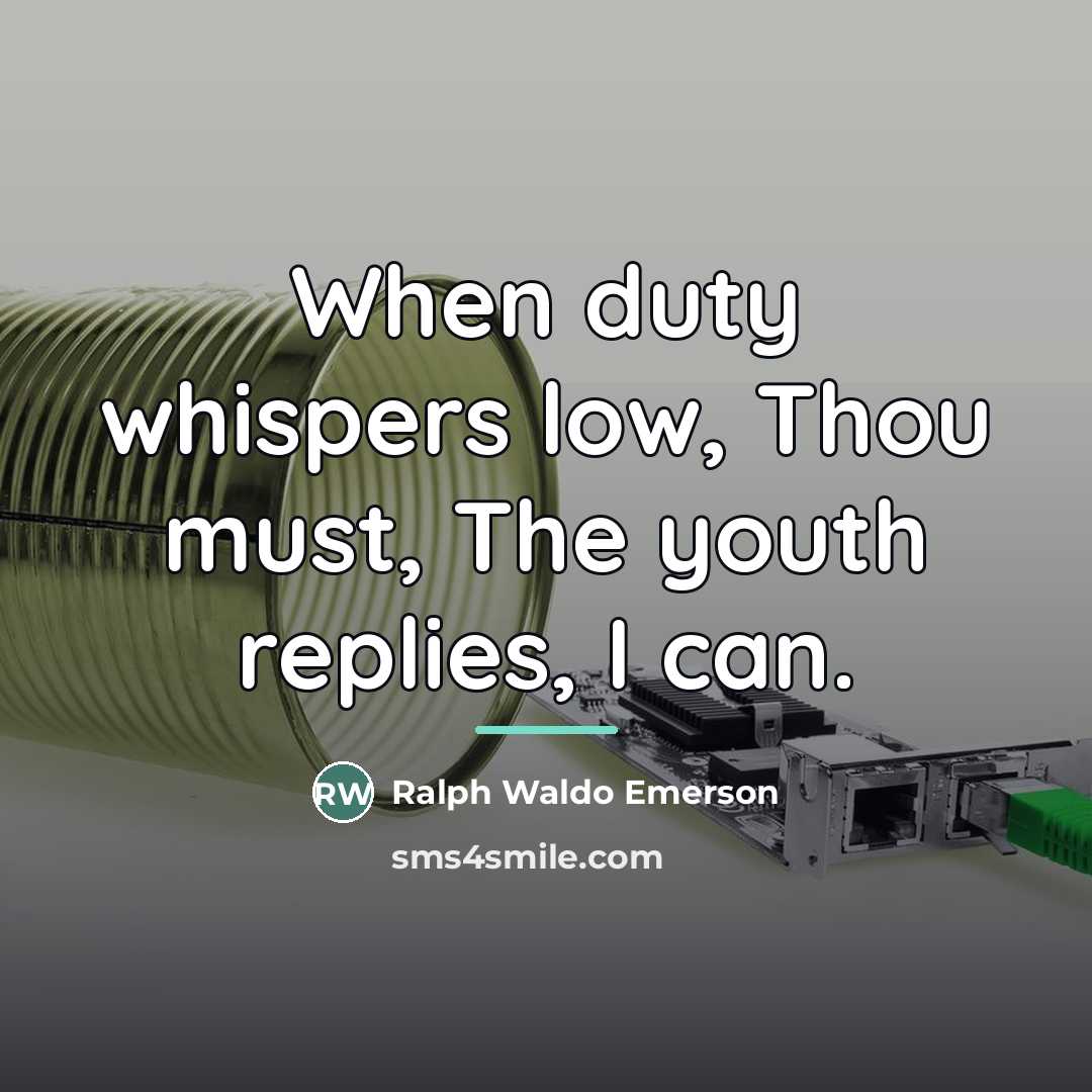 “When duty whispers low, Thou must, The youth replies, I…” quote by Ralph Waldo Emerson