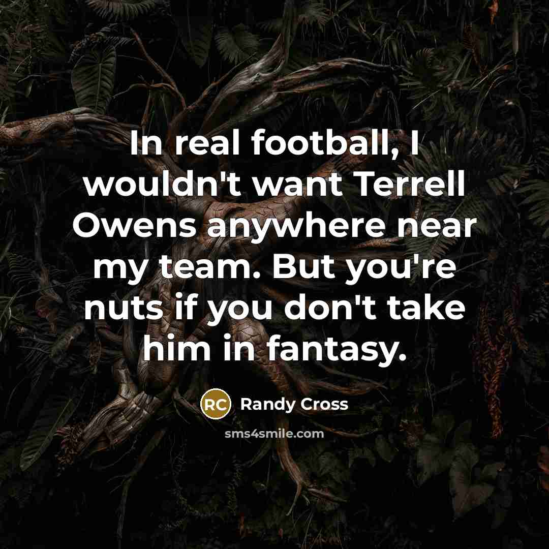 “In real football, I wouldn't want Terrell Owens anywhere near…” quote by Randy Cross