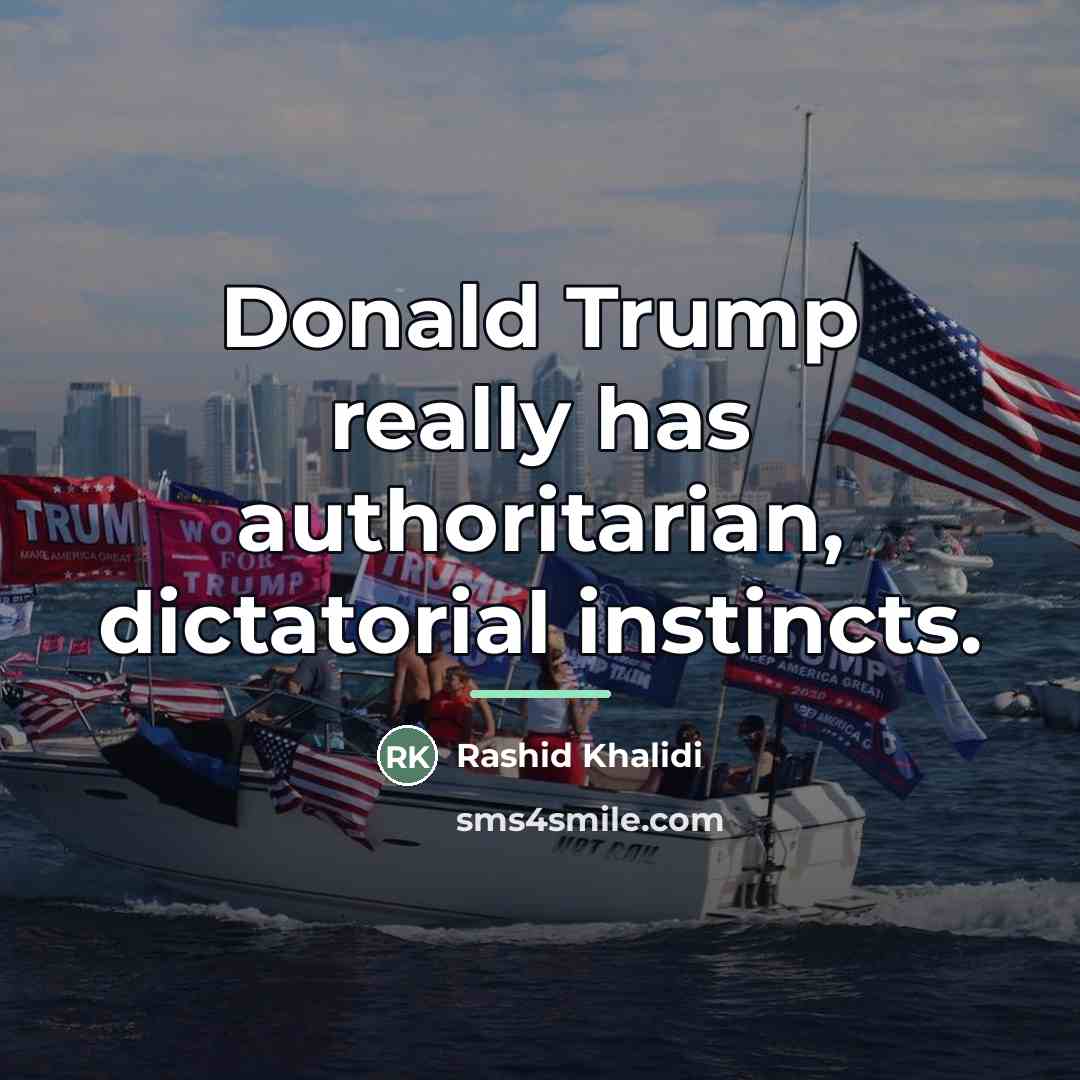 “Donald Trump really has authoritarian, dictatorial instincts.…” quote by Rashid Khalidi