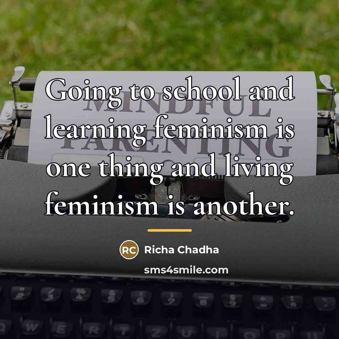 “Going to school and learning feminism is one thing and…” quote by Richa Chadha