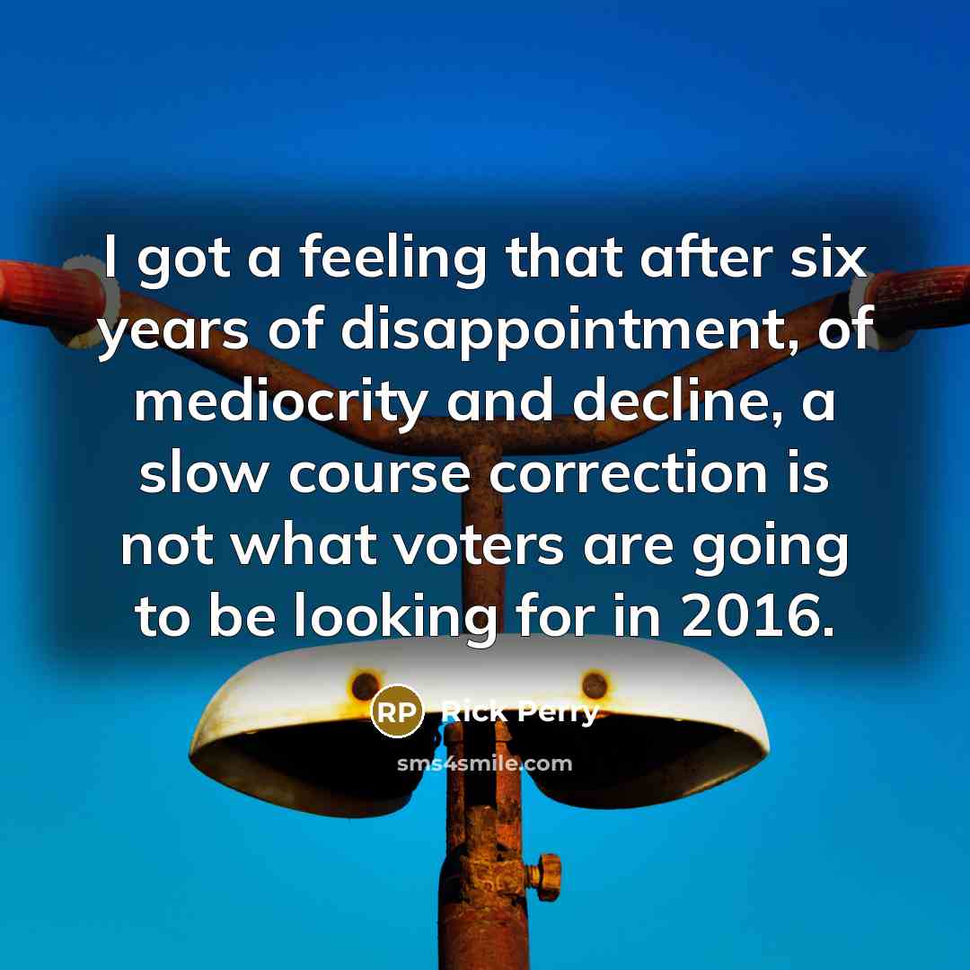 “I got a feeling that after six years of disappointment,…” quote by Rick Perry