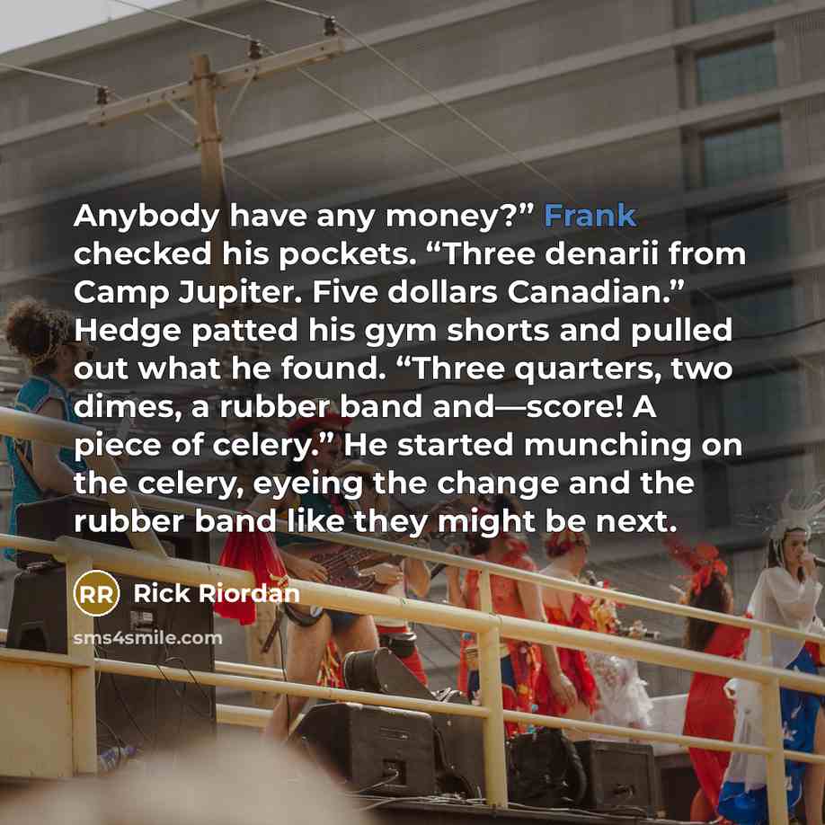“Anybody have any money?” Frank checked his pockets. “Three denarii…” quote by Rick Riordan
