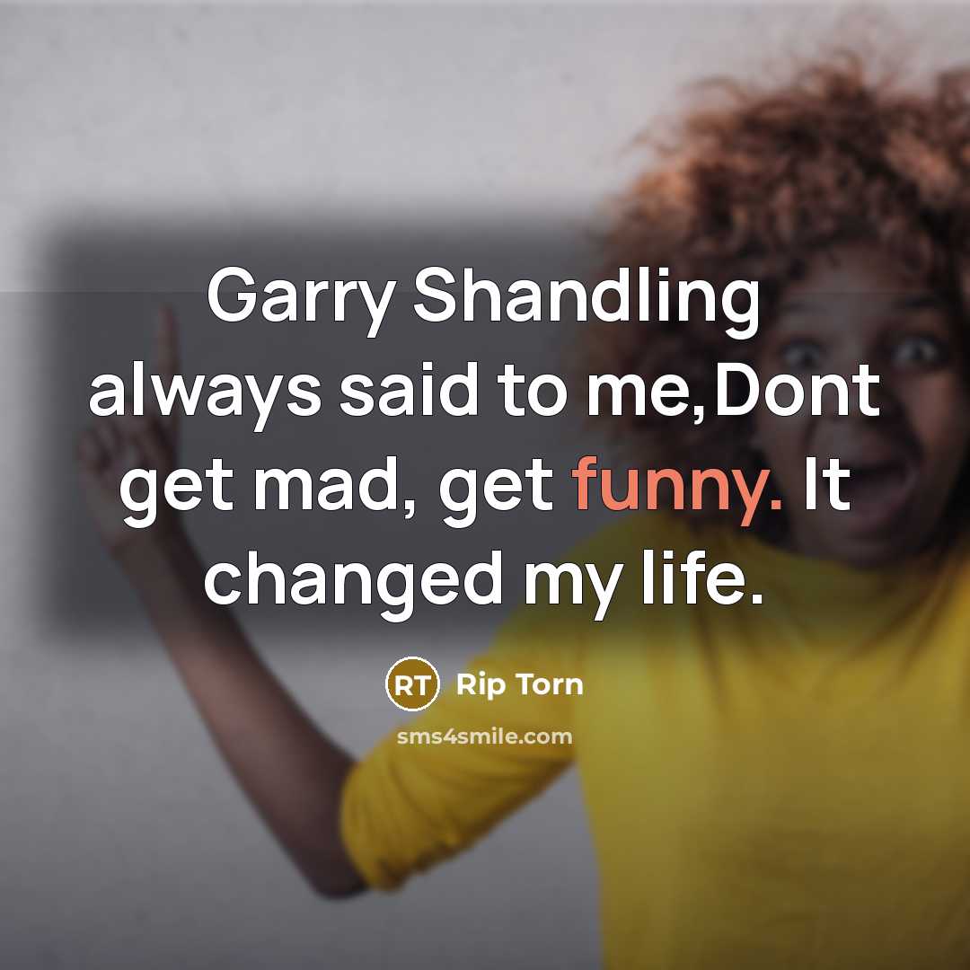 “Garry Shandling always said to me,Dont get mad, get funny.…” quote by Rip Torn