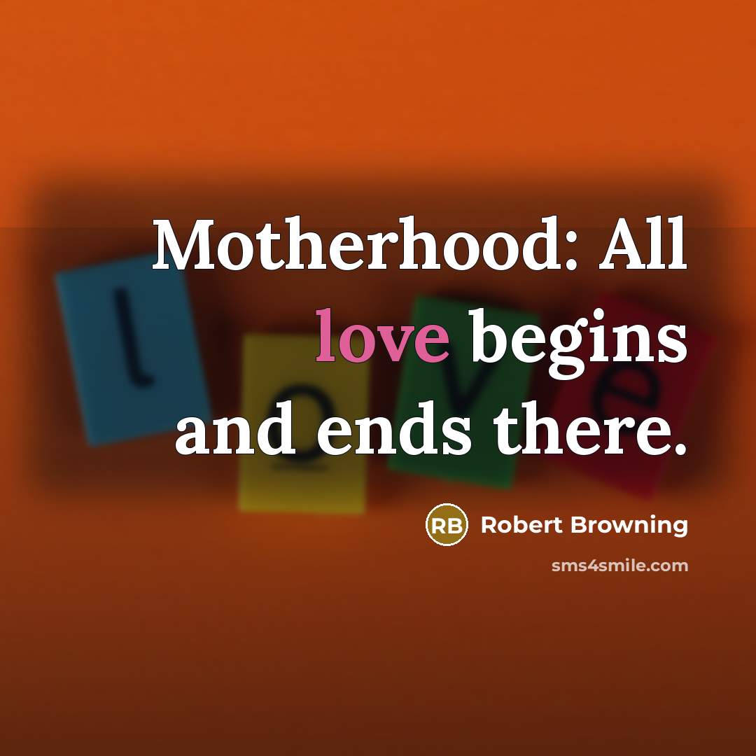 “Motherhood: All love begins and ends there.…” quote by Robert Browning