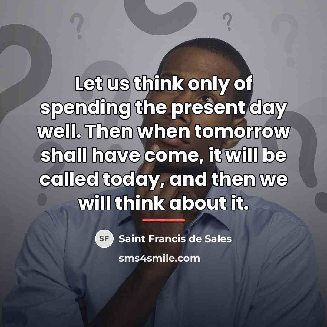 “Let us think only of spending the present day well.…” quote by Saint Francis de Sales