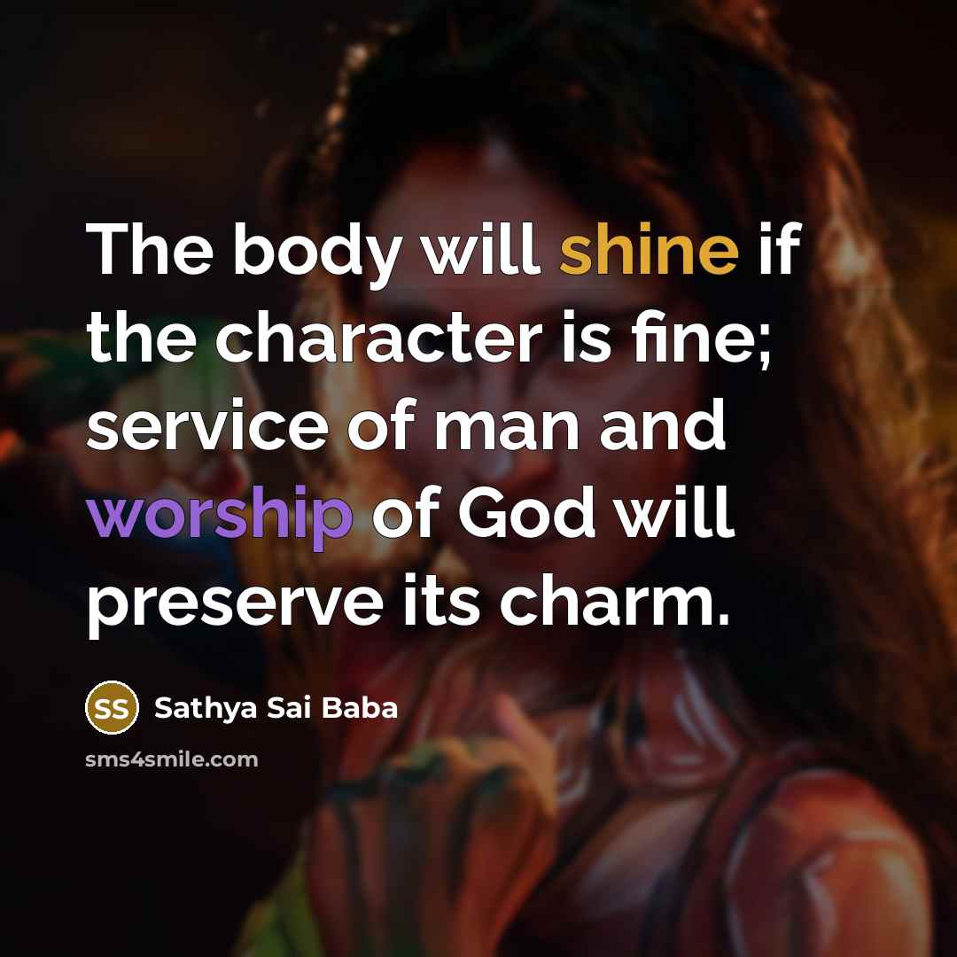 “The body will shine if the character is fine; service…” quote by Sathya Sai Baba