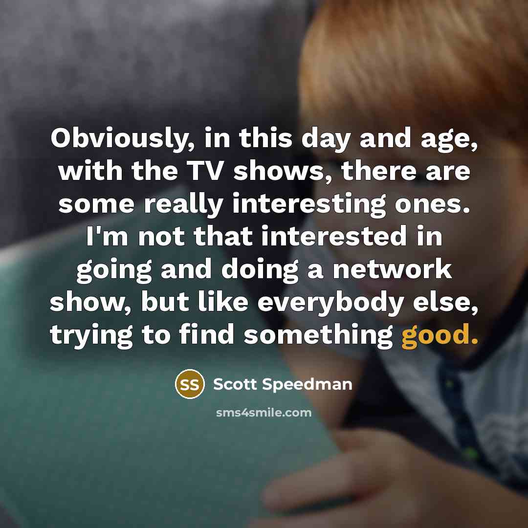 “Obviously, in this day and age, with the TV shows,…” quote by Scott Speedman