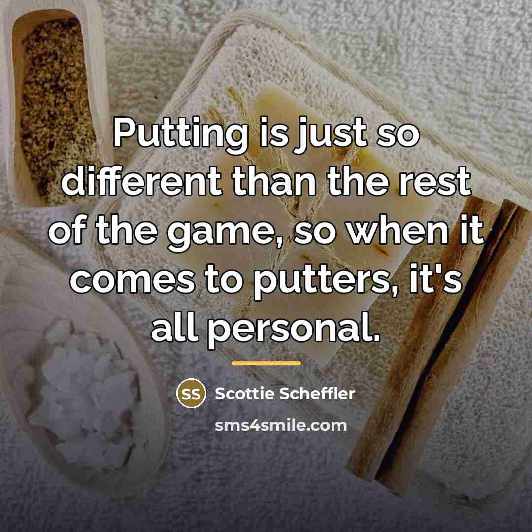 “Putting is just so different than the rest of the…” quote by Scottie Scheffler