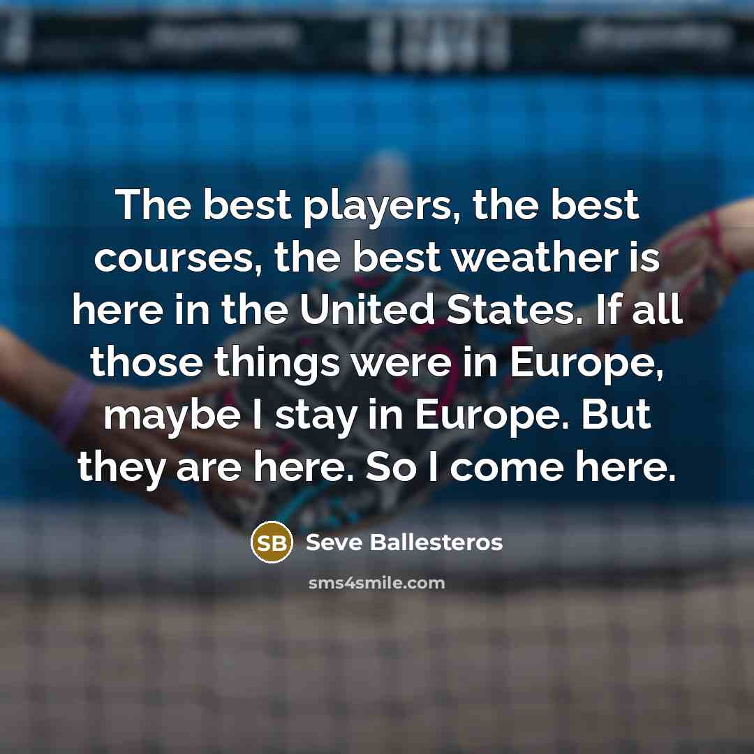 “The best players, the best courses, the best weather is…” quote by Seve Ballesteros