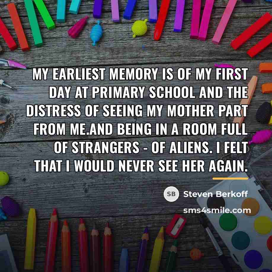 “My earliest memory is of my first day at primary…” quote by Steven Berkoff