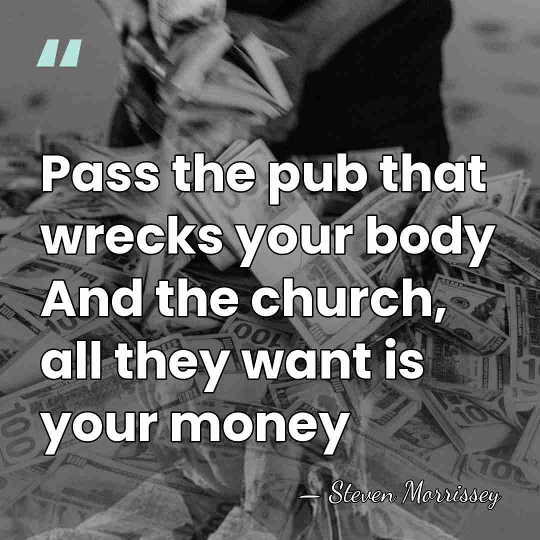 Pass the pub that wrecks your body And the church, all they&hellip; - Steven Morrissey