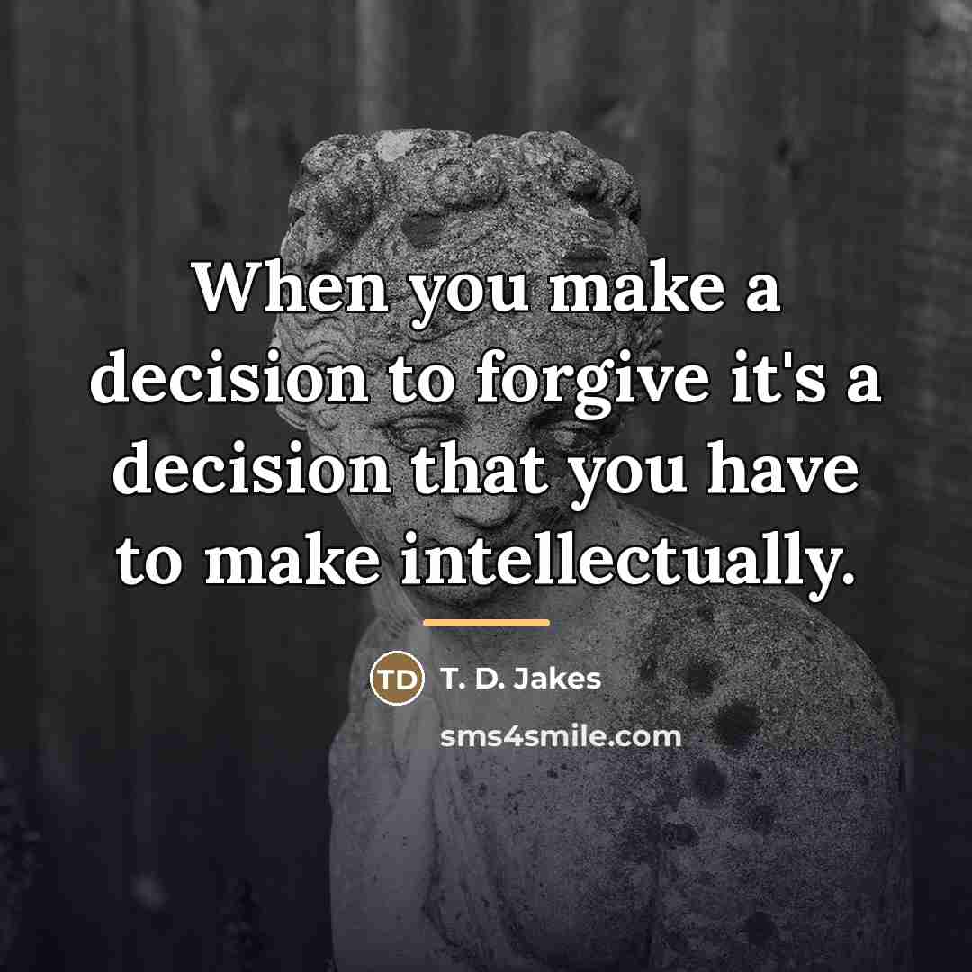 “When you make a decision to forgive it's a decision…” quote by T. D. Jakes