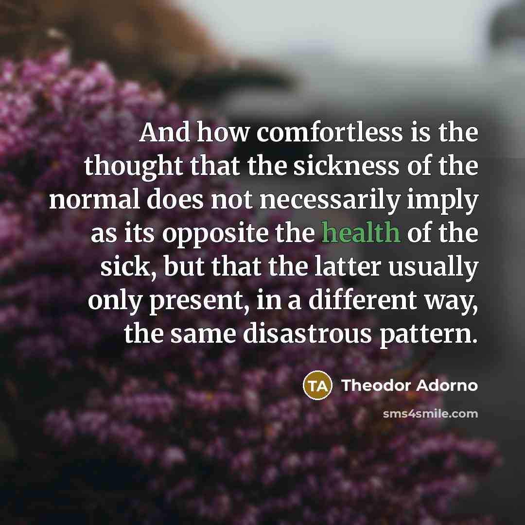“And how comfortless is the thought that the sickness of…” quote by Theodor Adorno