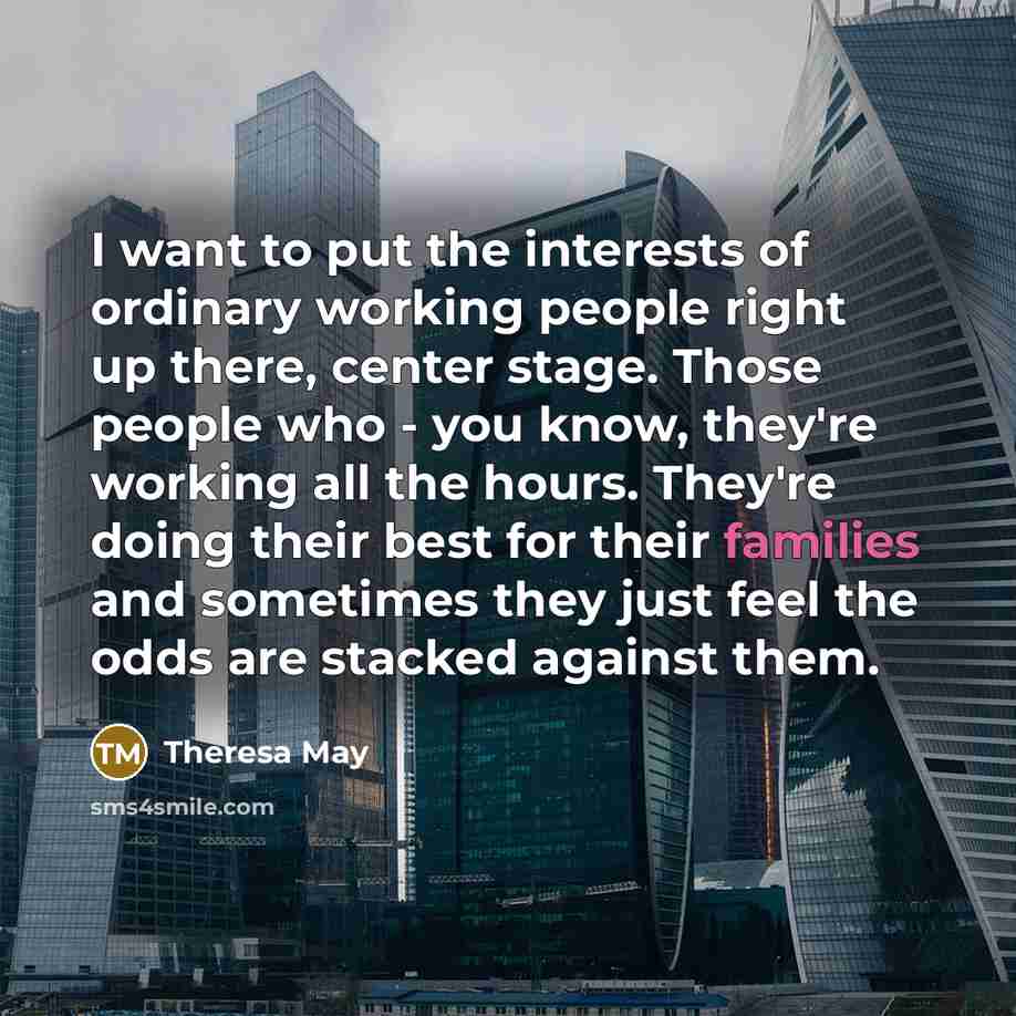 “I want to put the interests of ordinary working people…” quote by Theresa May