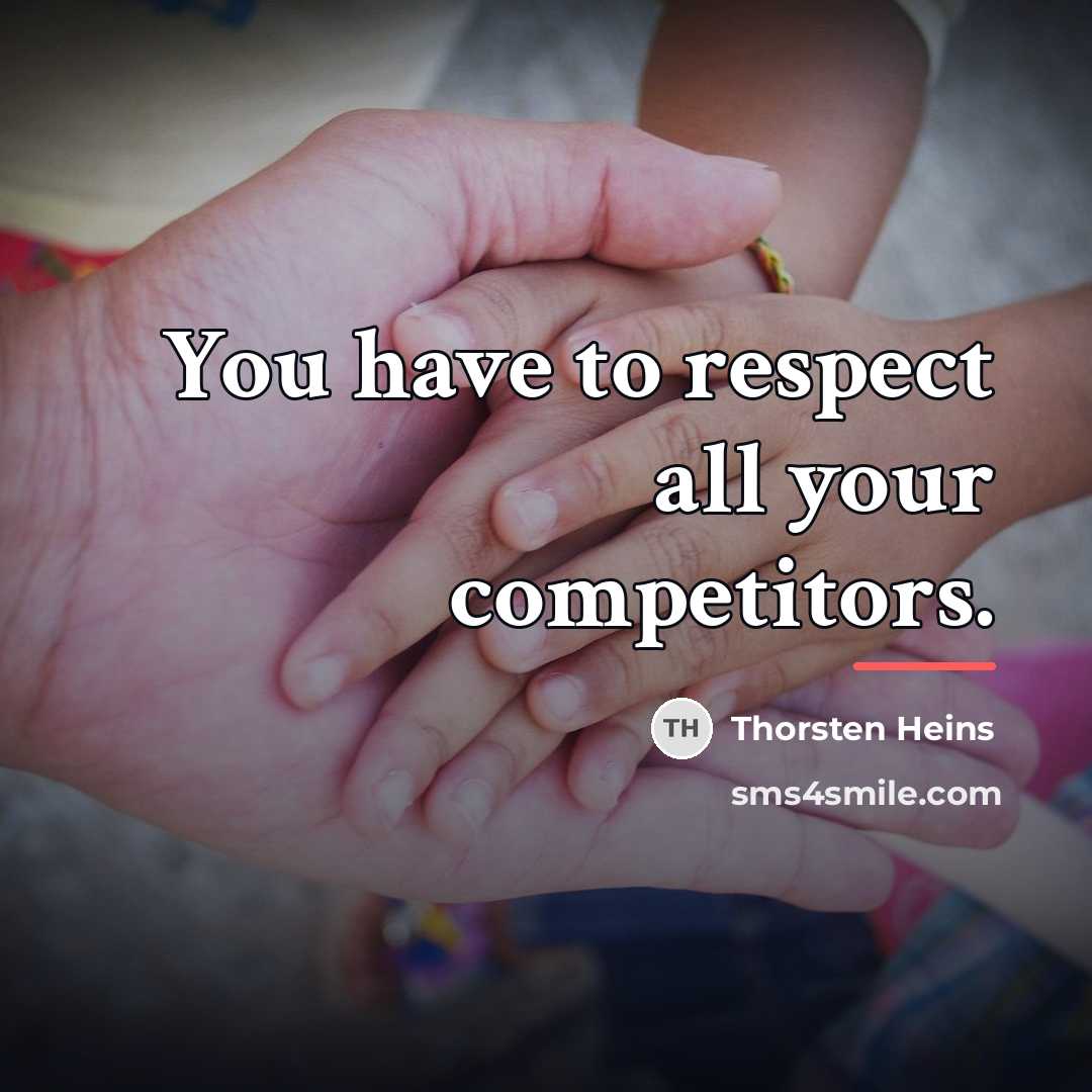 “You have to respect all your competitors.…” quote by Thorsten Heins