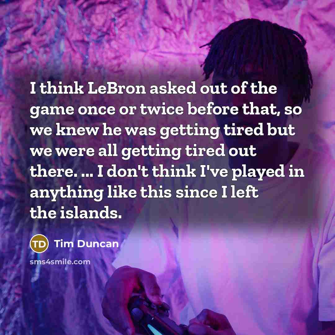 “I think LeBron asked out of the game once or…” quote by Tim Duncan