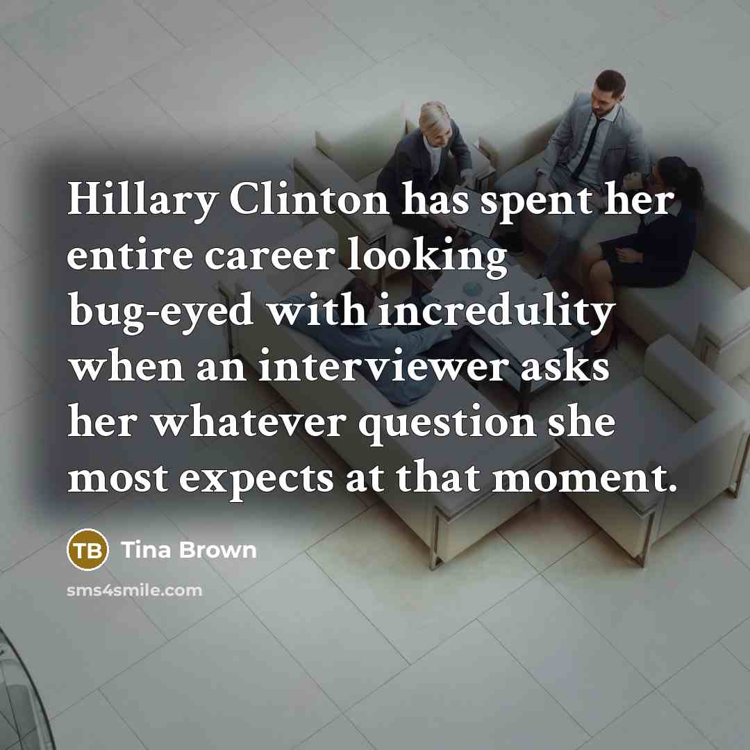 “Hillary Clinton has spent her entire career looking bug-eyed with…” quote by Tina Brown