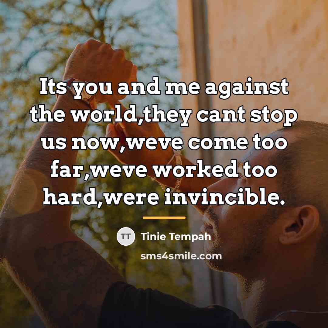 “Its you and me against the world,they cant stop us…” quote by Tinie Tempah
