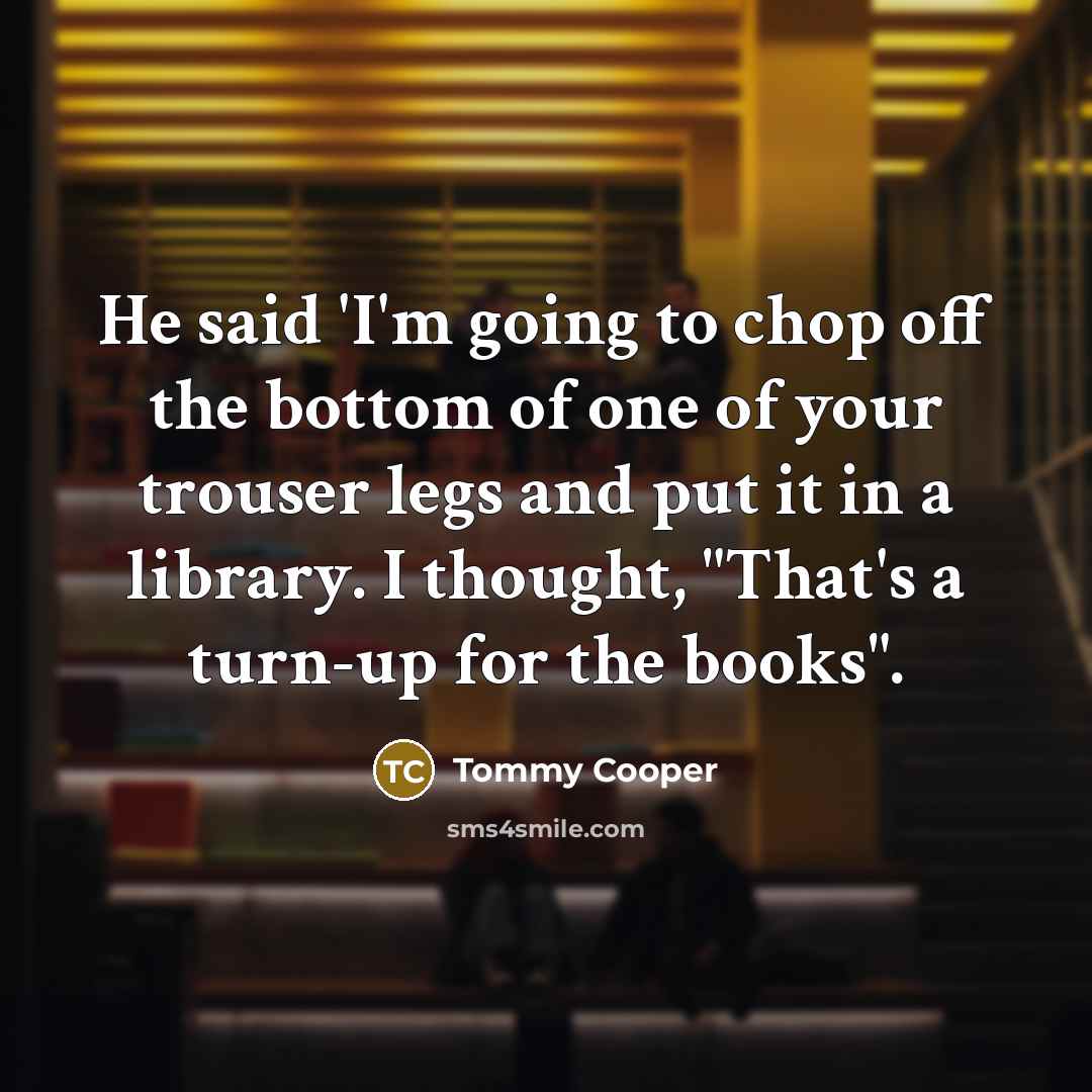 “He said 'I'm going to chop off the bottom of…” quote by Tommy Cooper