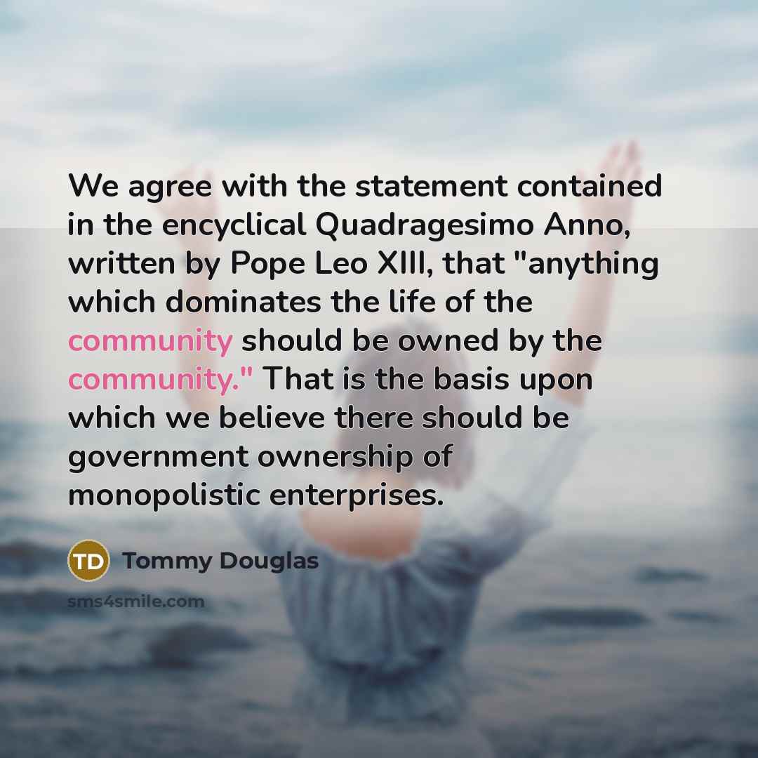 “We agree with the statement contained in the encyclical Quadragesimo…” quote by Tommy Douglas