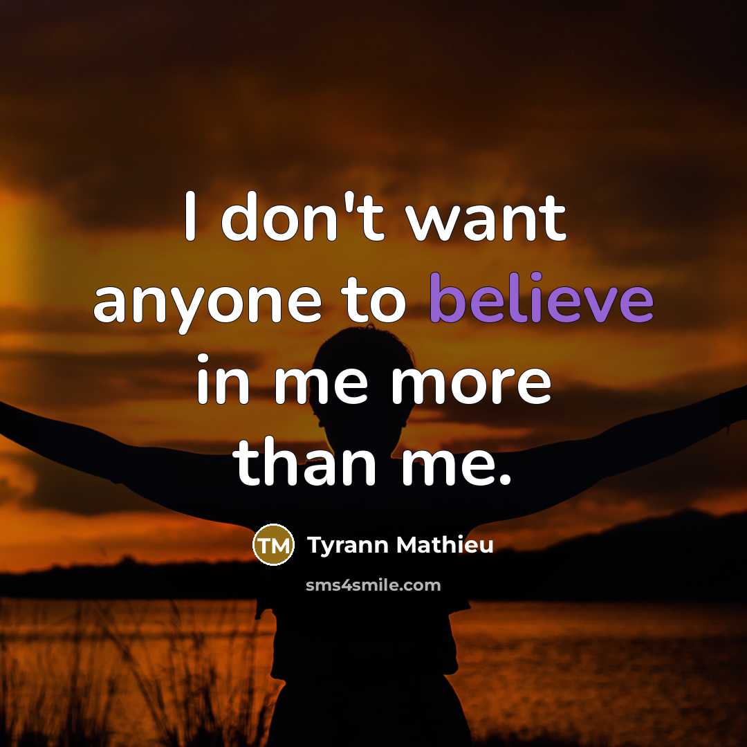 “I don't want anyone to believe in me more than…” quote by Tyrann Mathieu