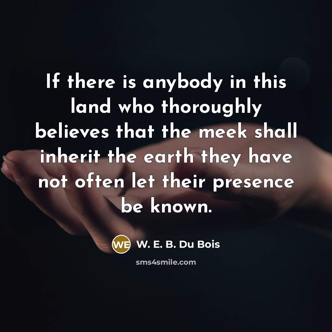 “If there is anybody in this land who thoroughly believes…” quote by W. E. B. Du Bois