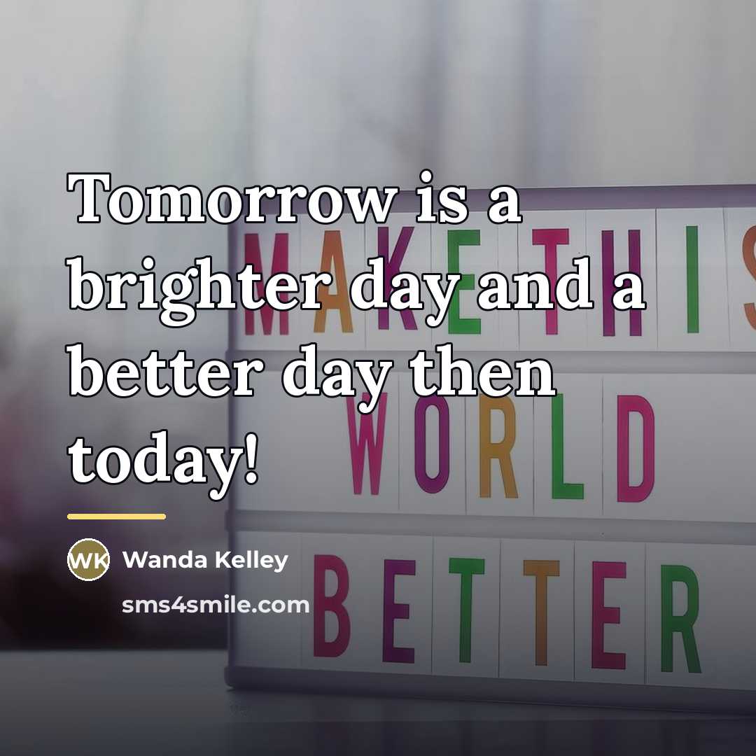 “Tomorrow is a brighter day and a better day then…” quote by Wanda Kelley