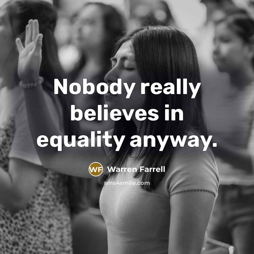 “Nobody really believes in equality anyway.…” quote by Warren Farrell