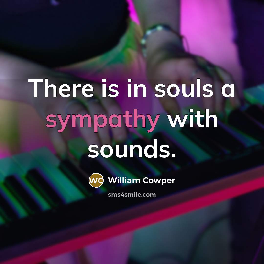 “There is in souls a sympathy with sounds.…” quote by William Cowper