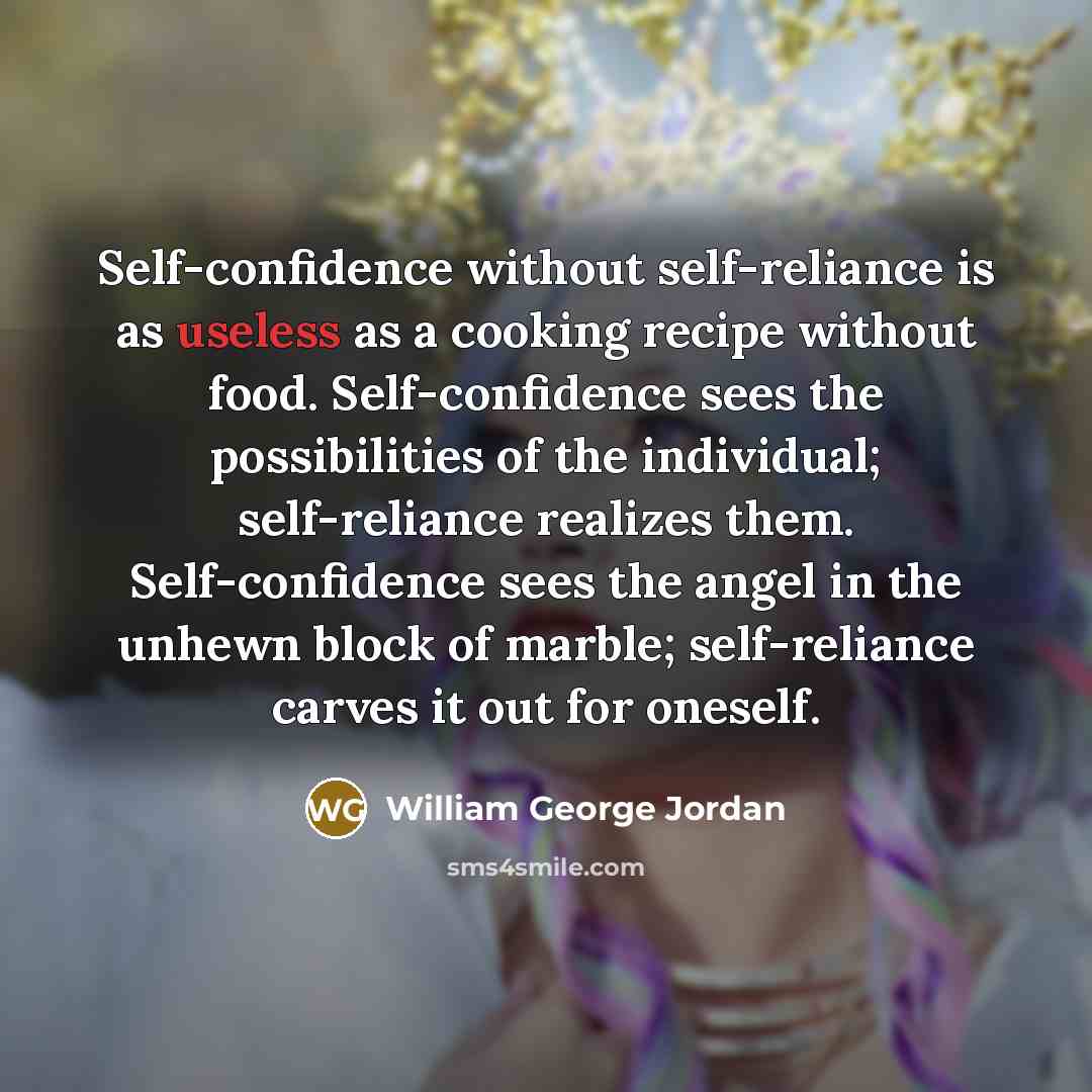“Self-confidence without self-reliance is as useless as a cooking recipe…” quote by William George Jordan