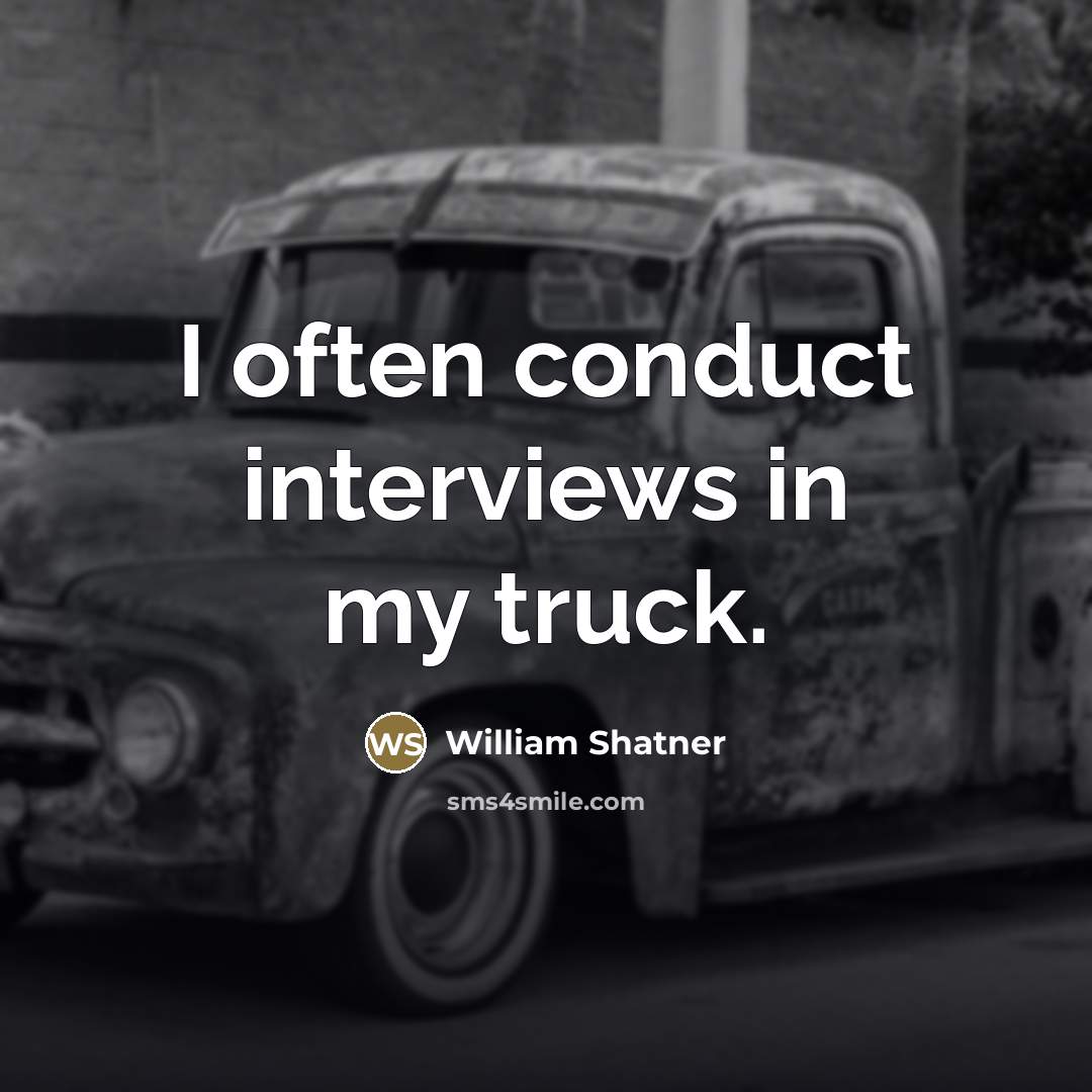 “I often conduct interviews in my truck.…” quote by William Shatner
