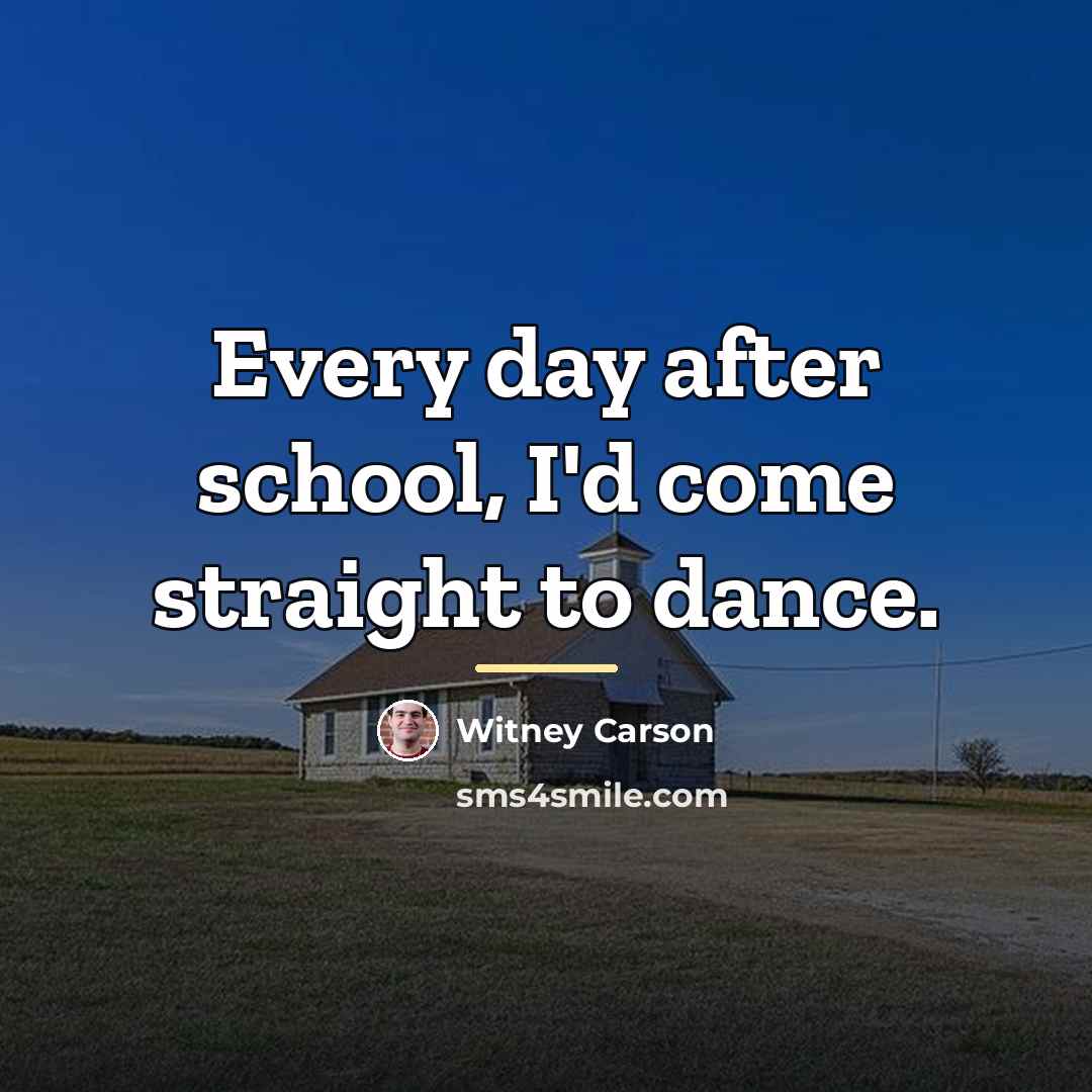 “Every day after school, I'd come straight to dance.…” quote by Witney Carson