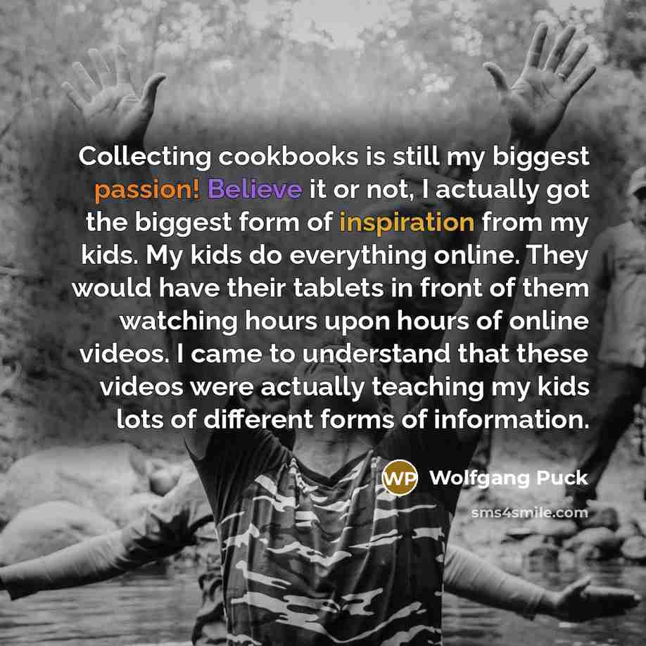 “Collecting cookbooks is still my biggest passion! Believe it or…” quote by Wolfgang Puck