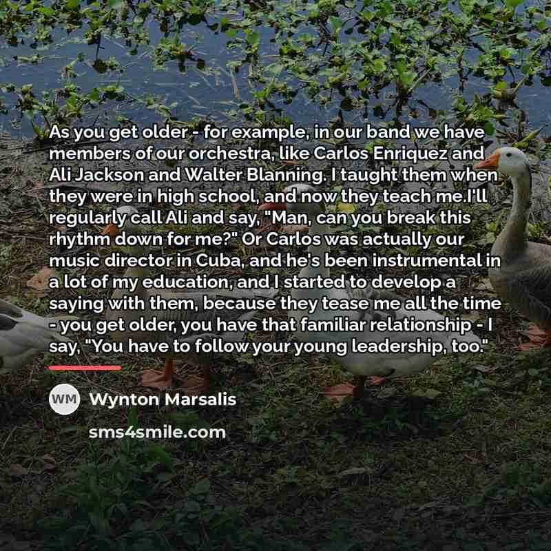 “As you get older - for example, in our band…” quote by Wynton Marsalis