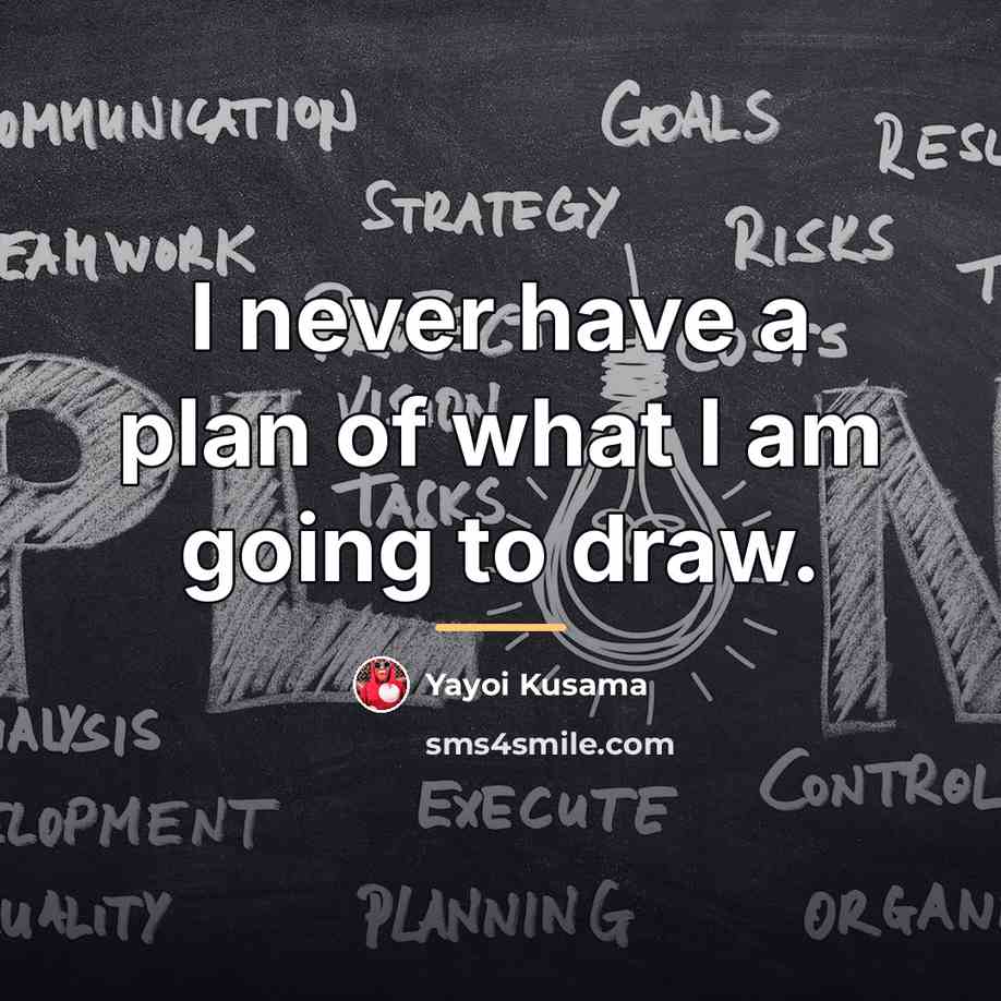 “I never have a plan of what I am going…” quote by Yayoi Kusama