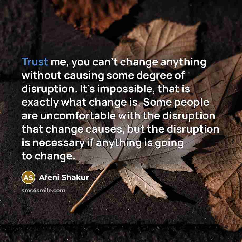 “Trust me, you can't change anything without causing some degree…” quote by Afeni Shakur