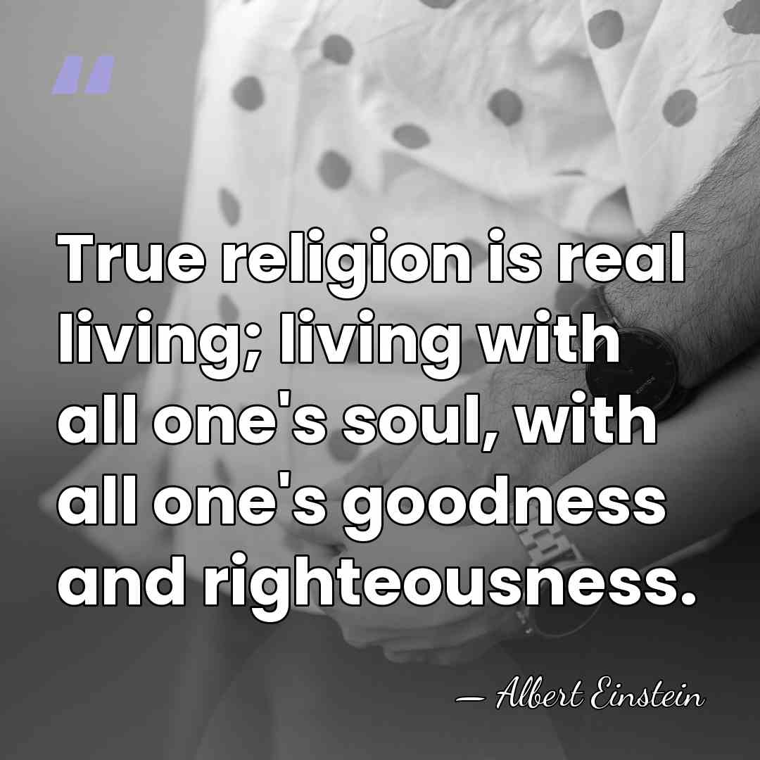 True religion is real living; living with all one's soul, with all&hellip; - Albert Einstein