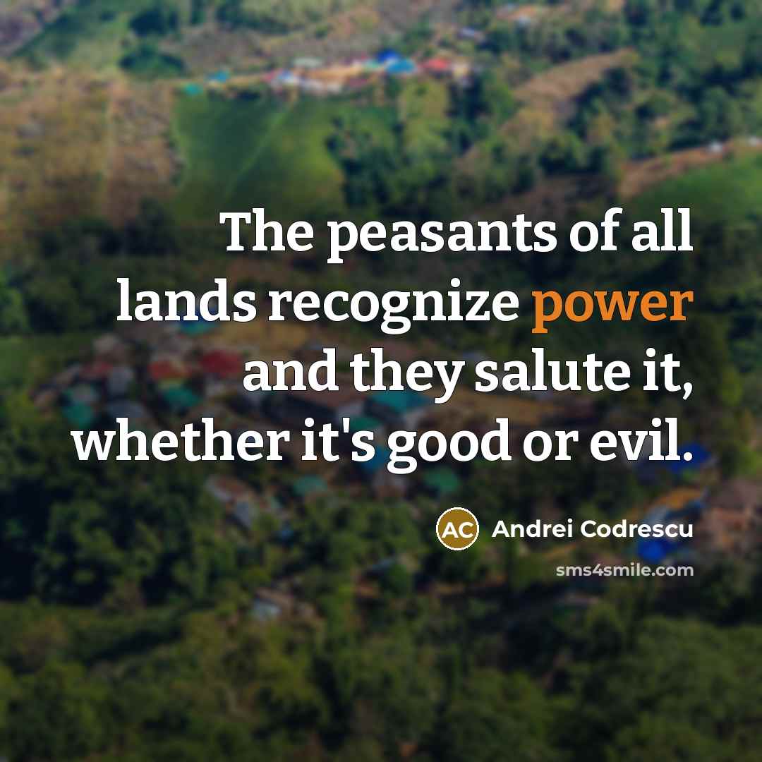“The peasants of all lands recognize power and they salute…” quote by Andrei Codrescu